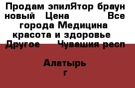 Продам эпилЯтор браун новый › Цена ­ 1 500 - Все города Медицина, красота и здоровье » Другое   . Чувашия респ.,Алатырь г.